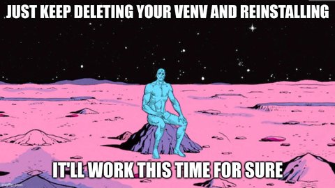 Dr Manhattan meme with the text 'just keep deleting your venv and reinstalling, it'll work this time for sure'