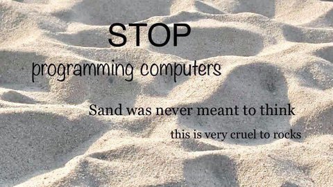 A meme: stop programming computers! Sand wasn't meant to think.